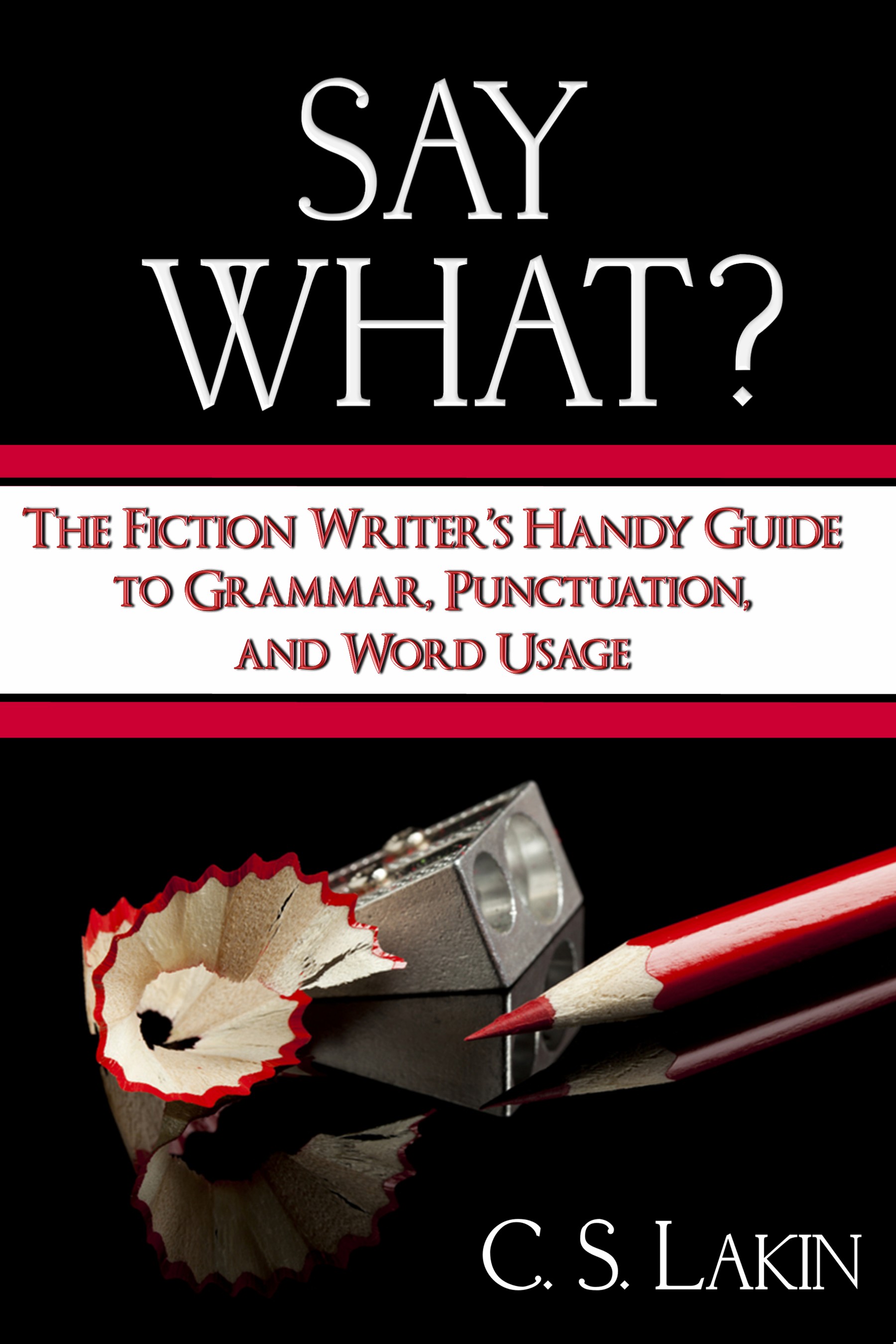 Say What? The Fiction Writer's Handy Guide to Grammar, Punctuation, and Word Usage